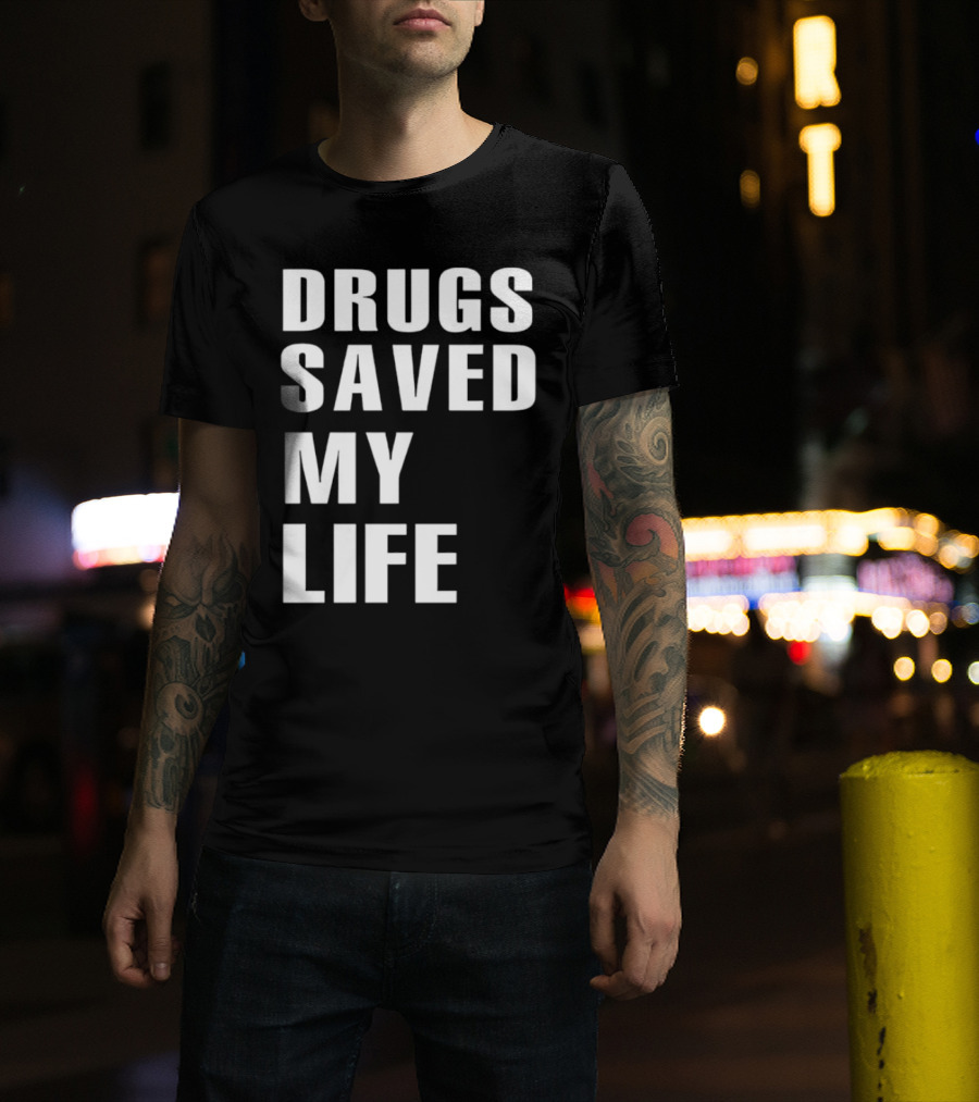 Drugs Saved My Life T-Shirt