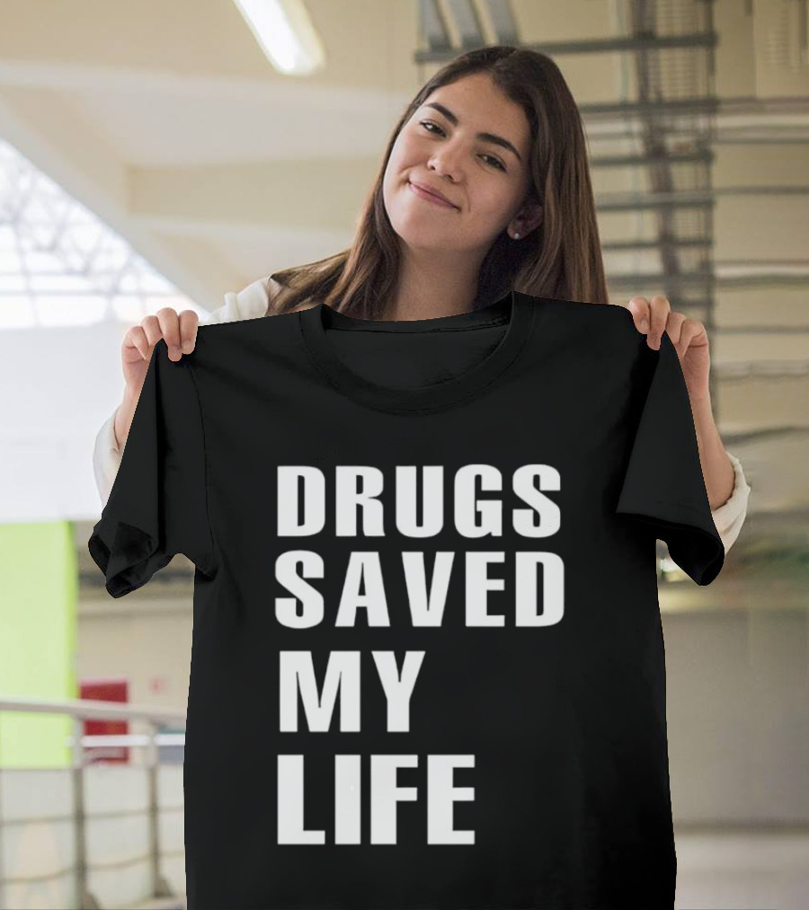 Drugs Saved My Life T-Shirt