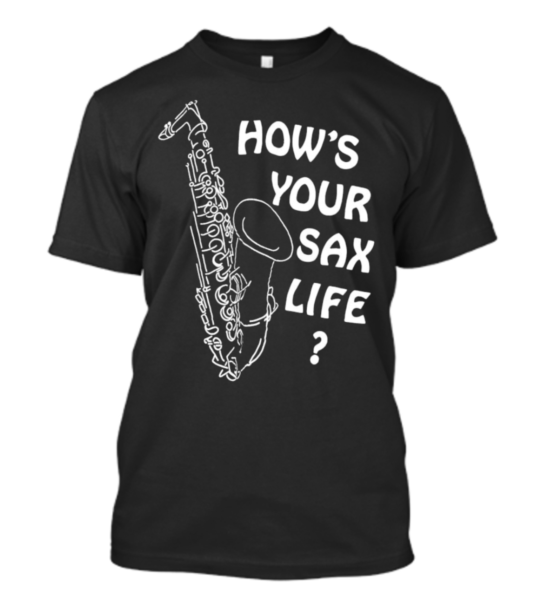 How’s Your Sax Life Saxophone Music Question Text T-Shirt