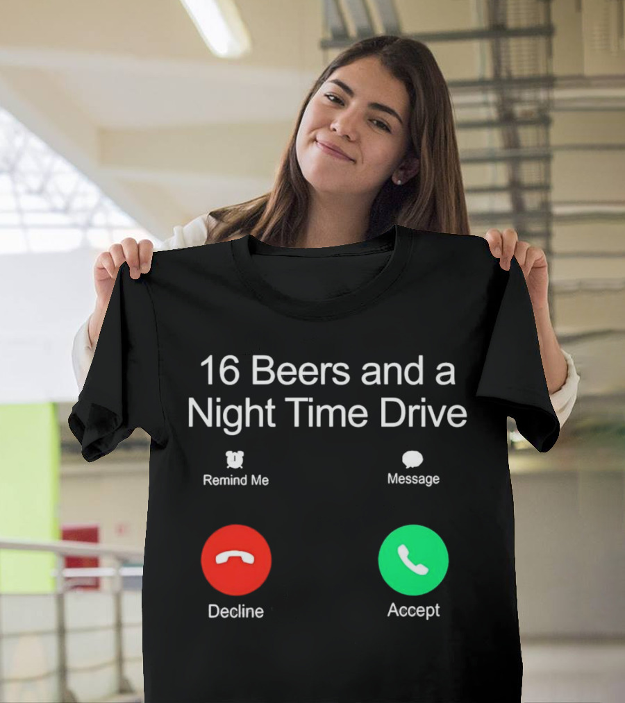 16 Beers and a Night Time Drive Accept Decline Call T-Shirt