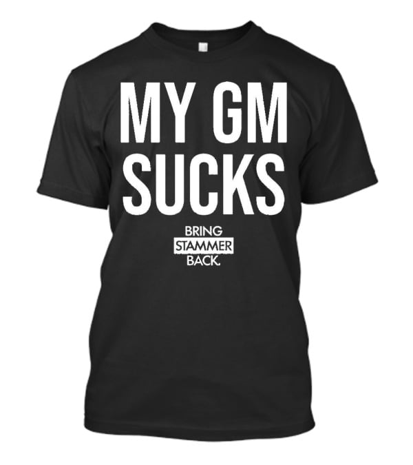 My Gm Sucks Bring Stammer Back T-Shirt
