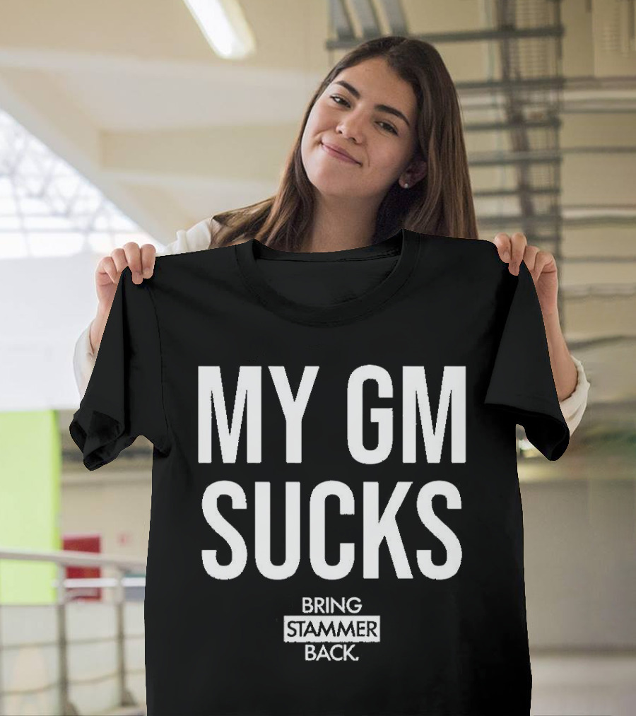 MY GM SUCKS BRING STAMMER BACK T-Shirt