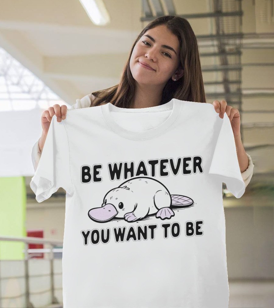 Be Whatever You Want To Be Cartoon Platypus T-Shirt