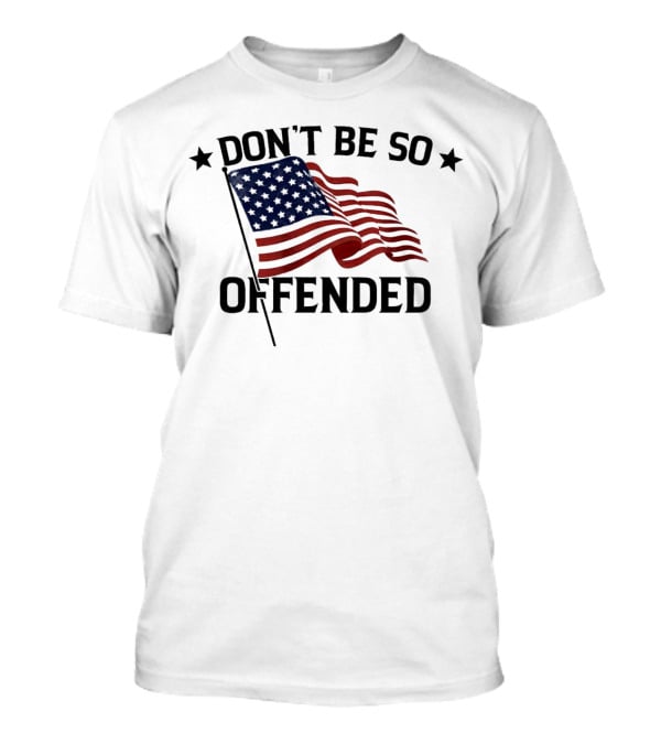 Don’t Be So Offended American Flag T-Shirt
