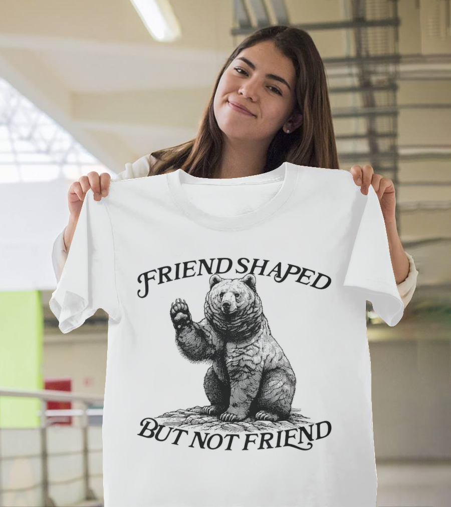 Friend Shaped But Not Friend Bear T-Shirt
