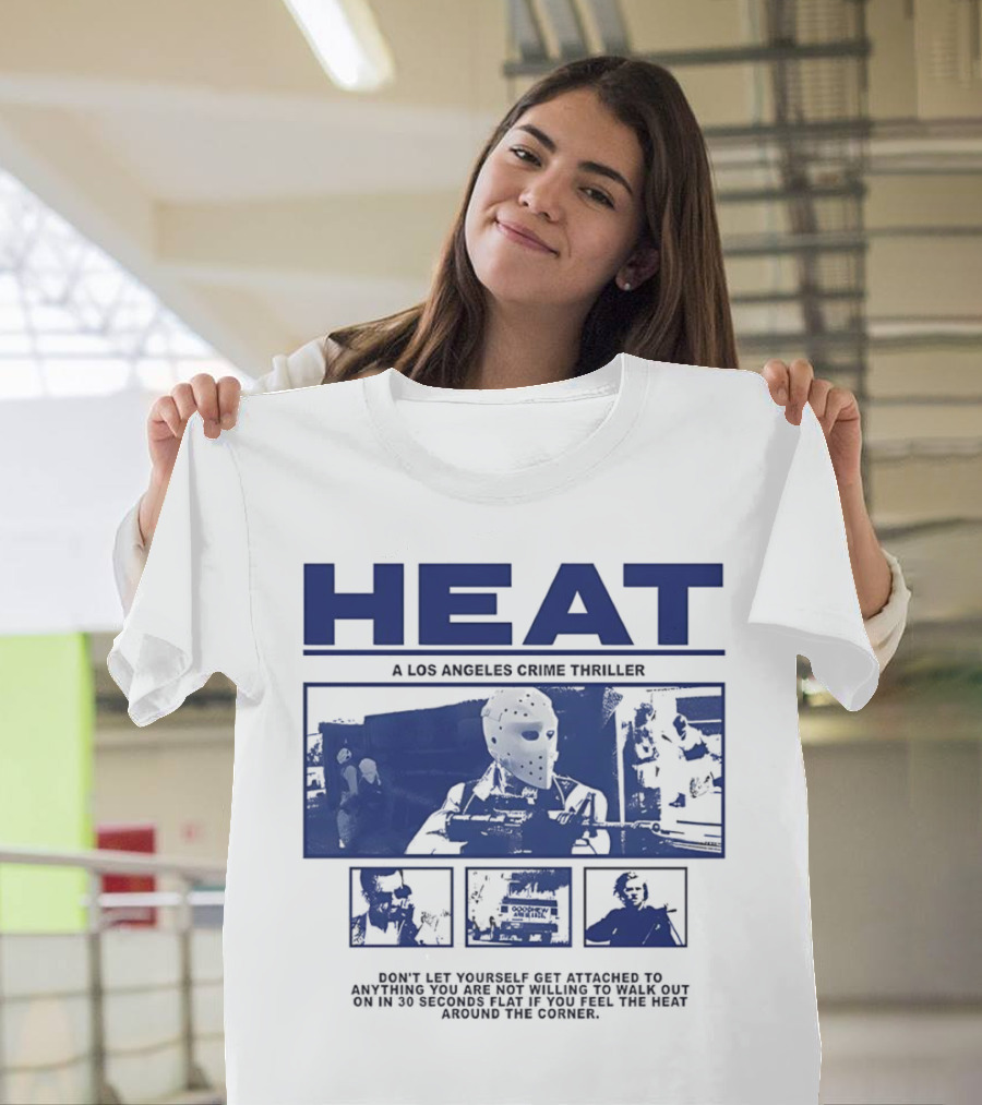 Heat A Los Angeles Crime Thriller Don't Let Yourself Get Attached To Anything You Are Not Willing To Walk Out On In 30 Seconds Flat If You Feel The Heat Around The Corner T-Shirt