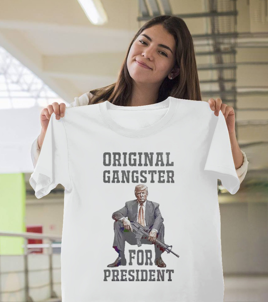 Original Gangster Donald Trump For President With Gun T-Shirt