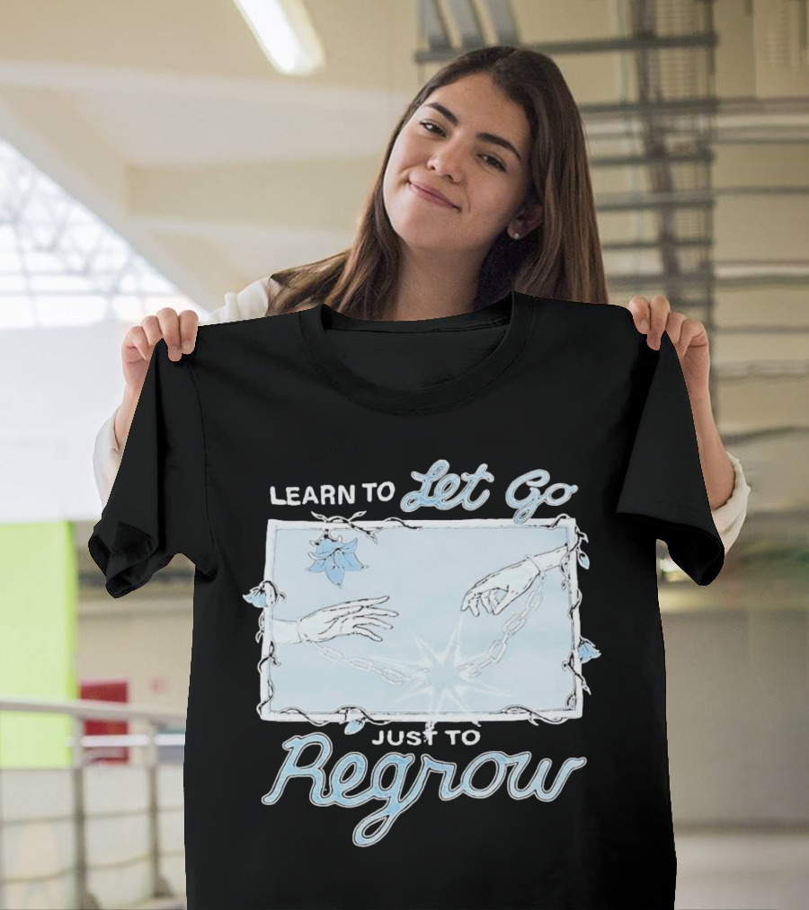 Learn To Let Go Just To Regrow Hands And Chains With Flowers T-Shirt