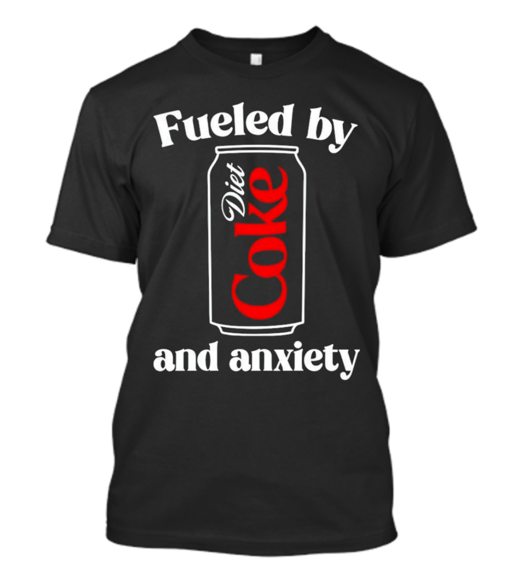 Fueled By Diet Coke And Anxiety Can T-Shirt