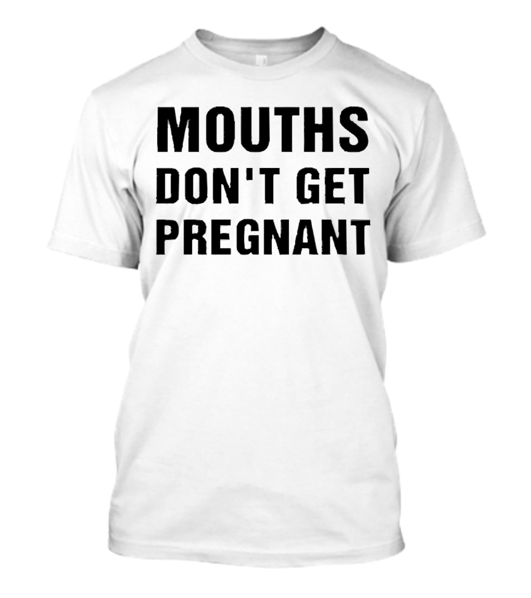 Mouths Don't Get Pregnant T-Shirt