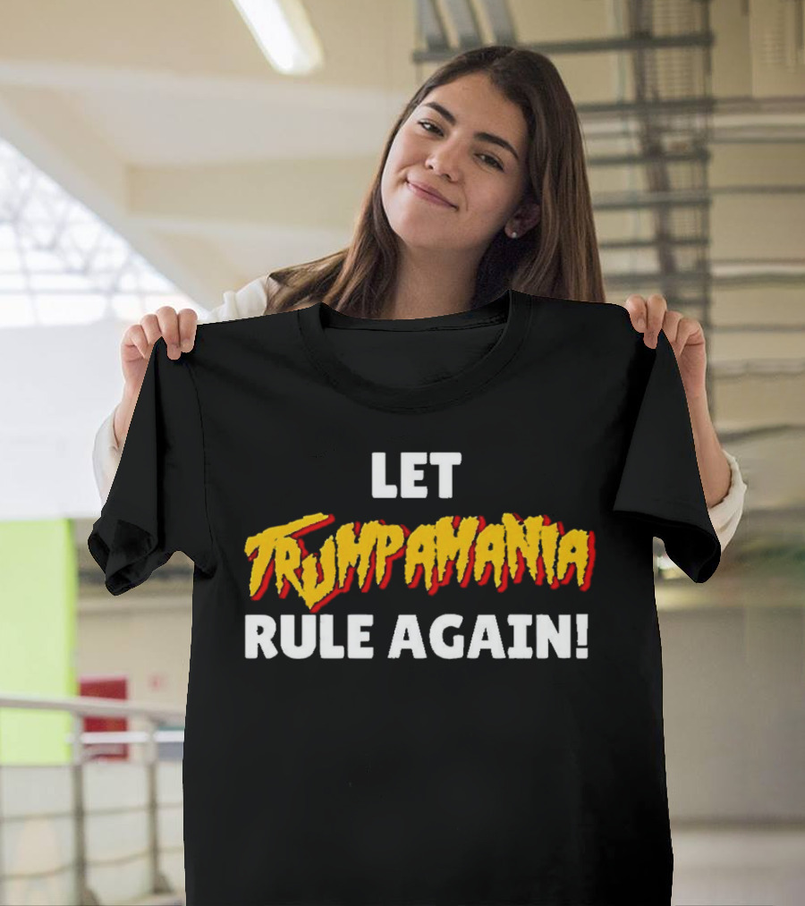 Let Trumpamania Rule Again T-Shirt