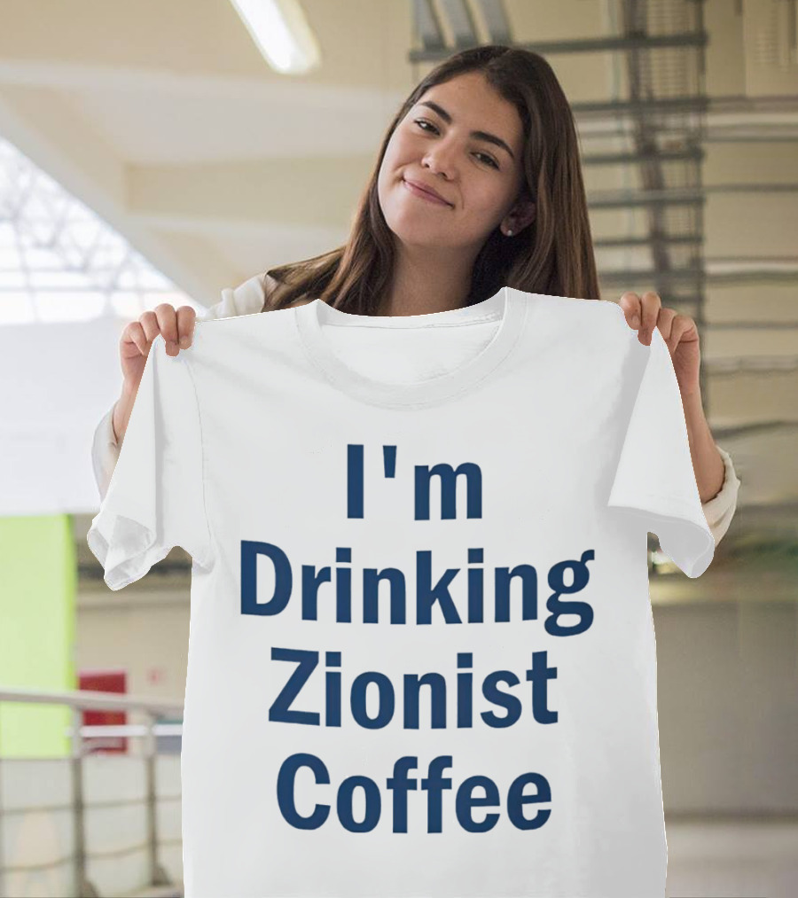 I'm Drinking Zionist Coffee T-Shirt