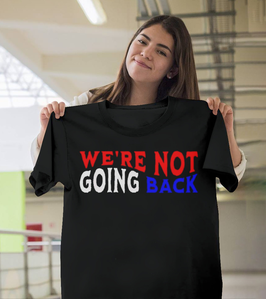 We're Not Going Back Democracy Election Vote T-Shirt