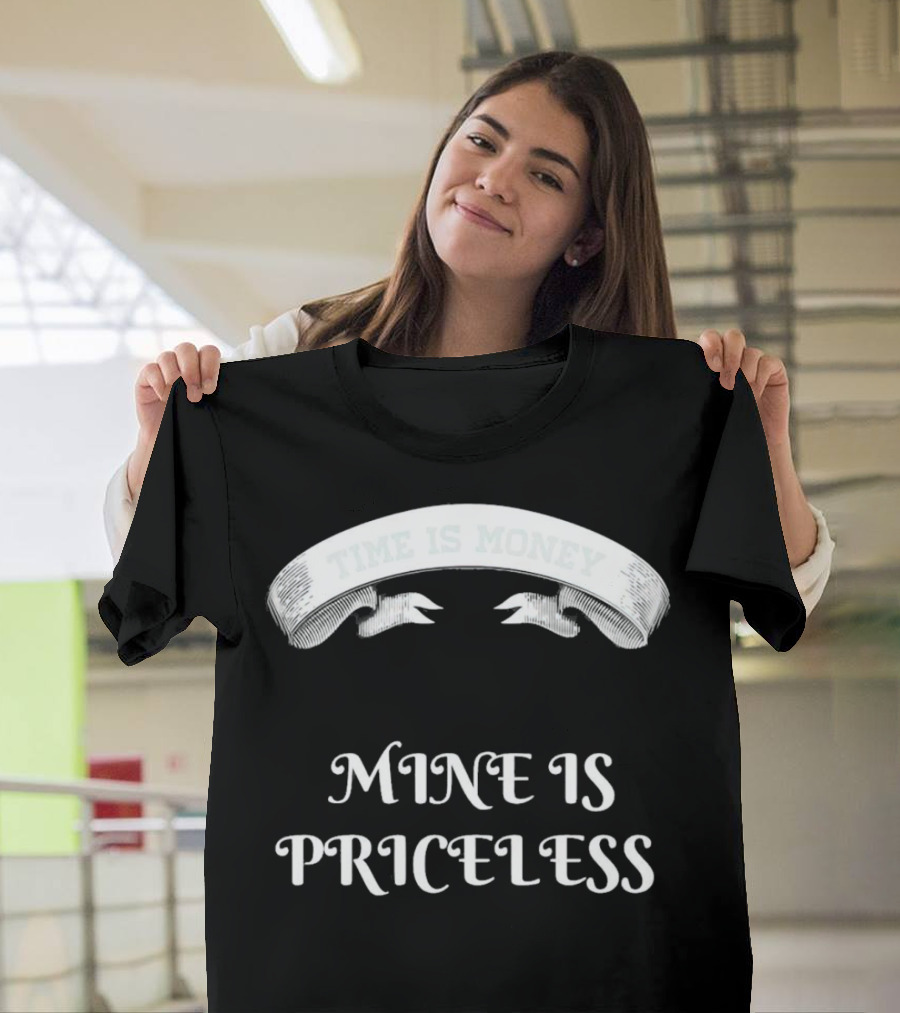Time Is Money Mine Is Priceless T-Shirt