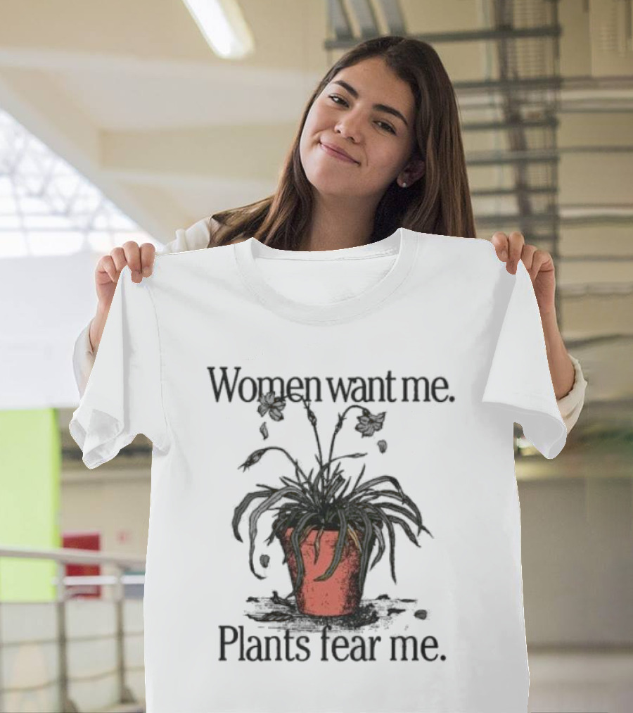 Women Want Me Plants Fear Me Pot Plant Humor T-Shirt