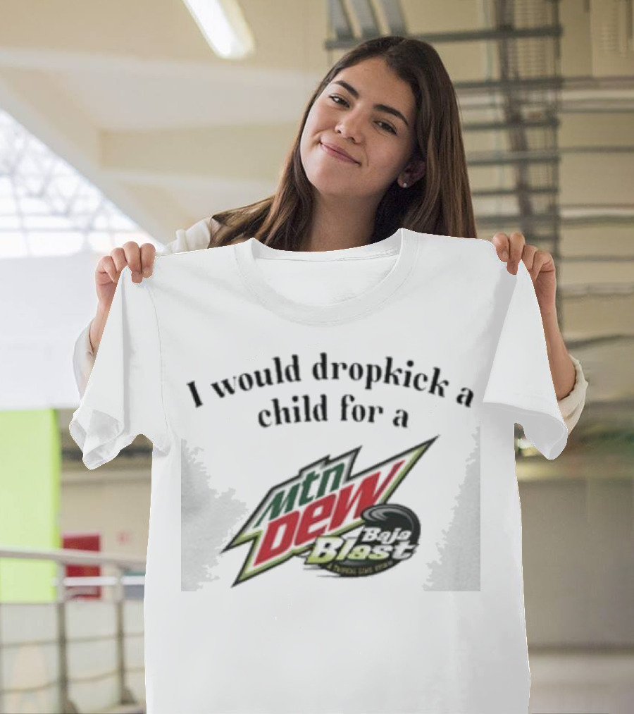 I Would Dropkick a Child for a Mtn Dew Baja Blast T-Shirt