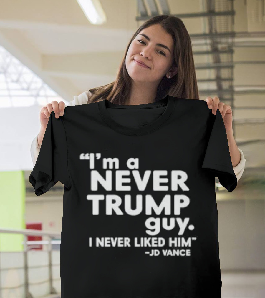 “I’m A Never Trump Guy I Never Liked Him JD Vance” T-Shirt