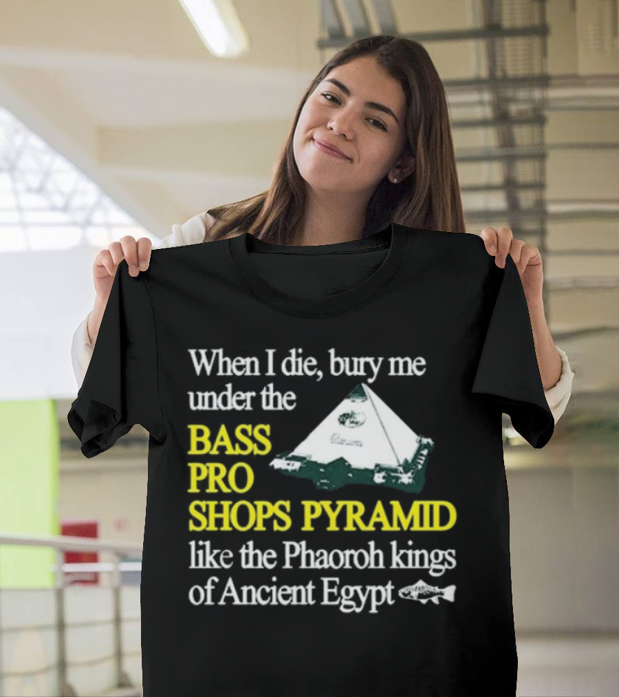 Bass Pro Shops Pyramid Bury Me Like Pharaoh Kings of Ancient Egypt T-Shirt