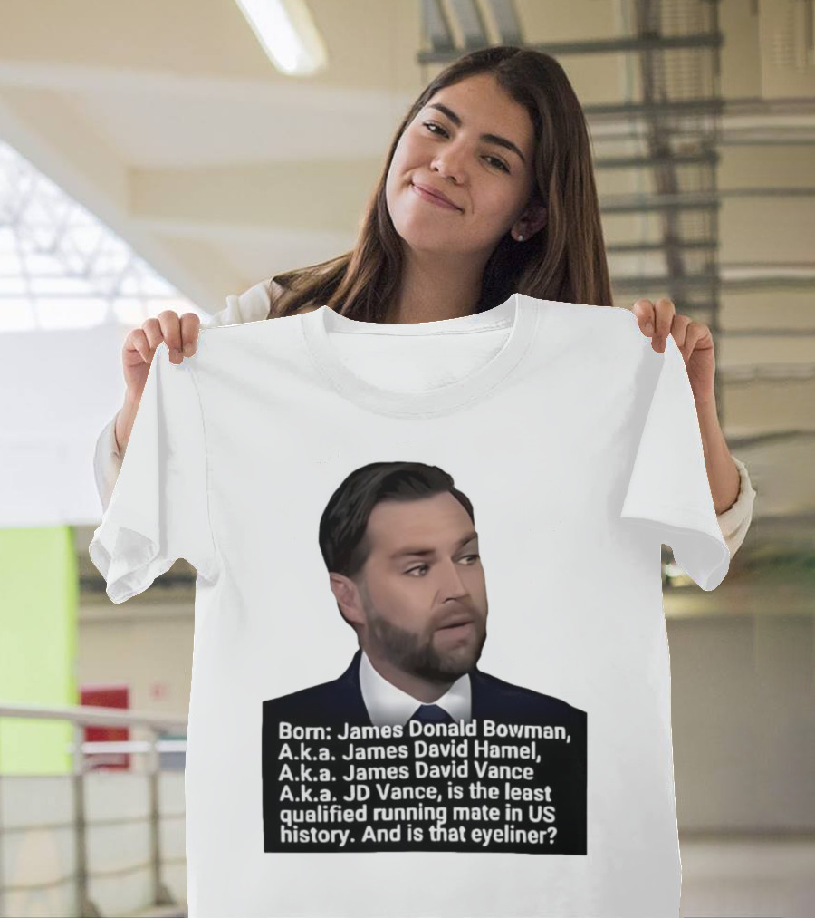 Born James Donald Bowman JD Vance Least Qualified Running Mate Eyeliner Question T-Shirt