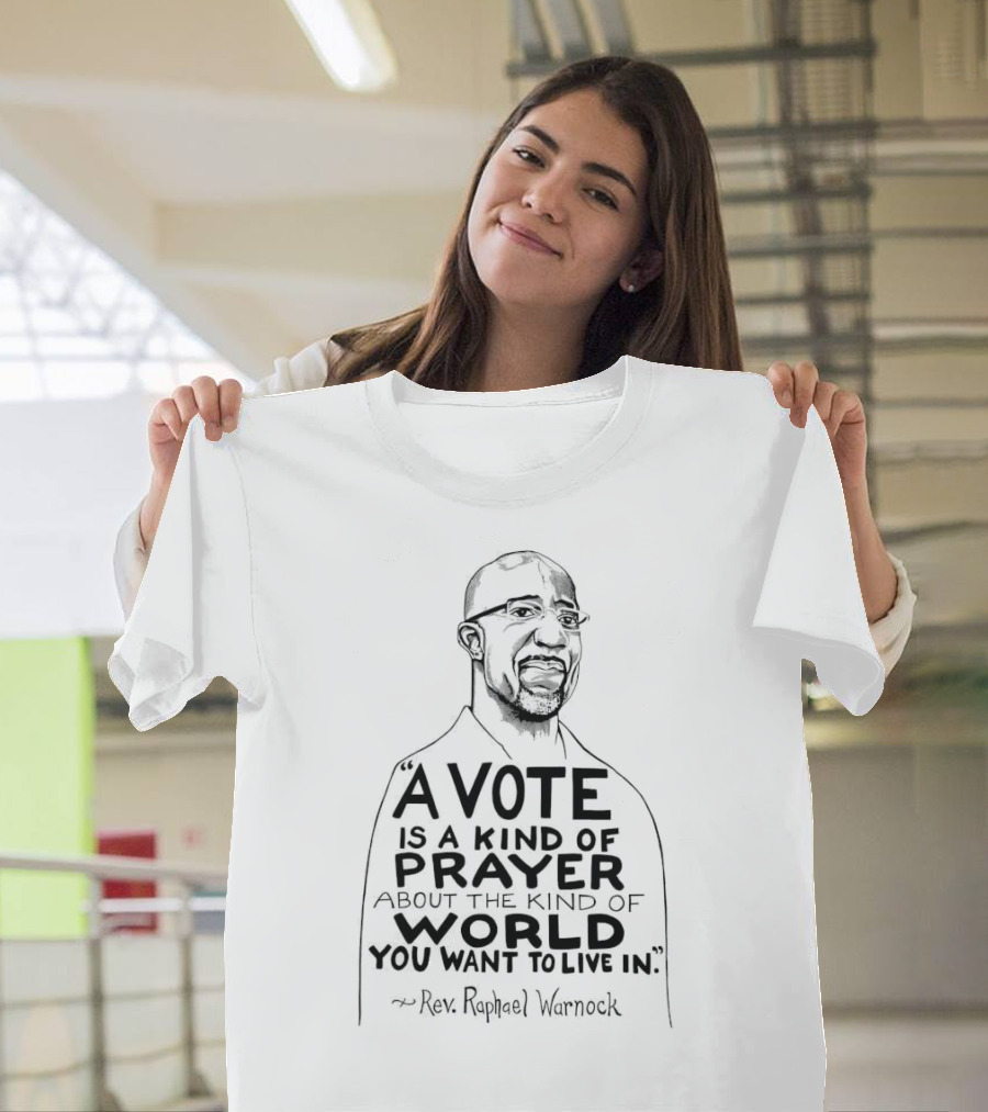Raphael Warnock A Vote Is a Kind of Prayer About the Kind of World You Want to Live In Rev. Raphael Warnock T-Shirt