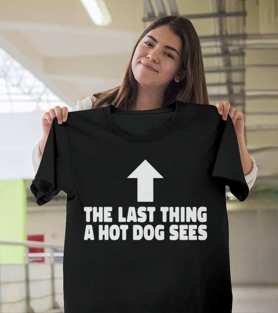 Arrow Pointing Up The Last Thing A Hotdog Sees T-Shirt