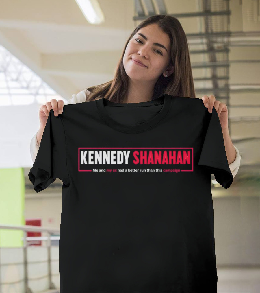 Kennedy Shanahan Me and My Ex Had a Better Run Than This Campaign T-Shirt