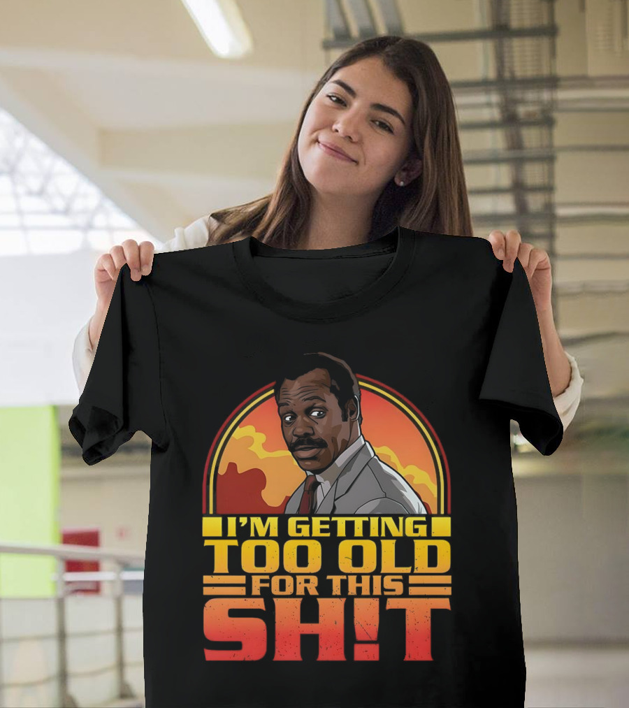 I'm Getting Too Old for This Shit Danny Glover Sunset T-Shirt