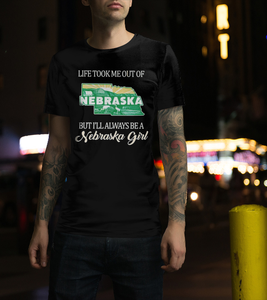Life Took Me Out Of Nebraska But I’ll Always Be A Nebraska Girl T-Shirt