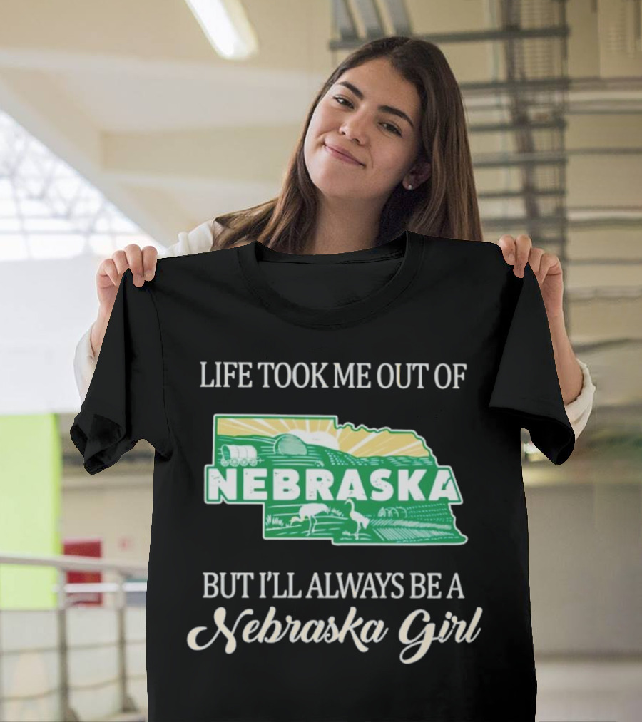 Life Took Me Out Of Nebraska But I’ll Always Be A Nebraska Girl T-Shirt