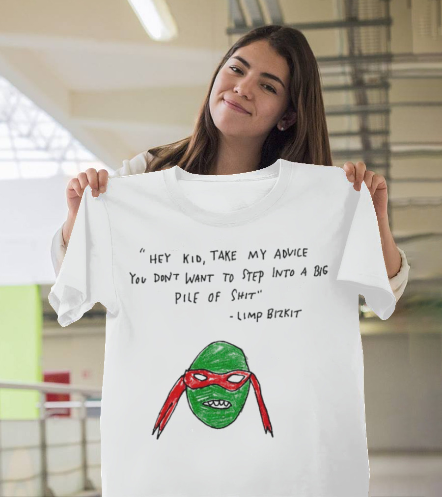 Raphael Hey Kid Take My Advice You Don’t Want To Step Into A Big Pile Of Shit Limp Bizkit T-Shirt