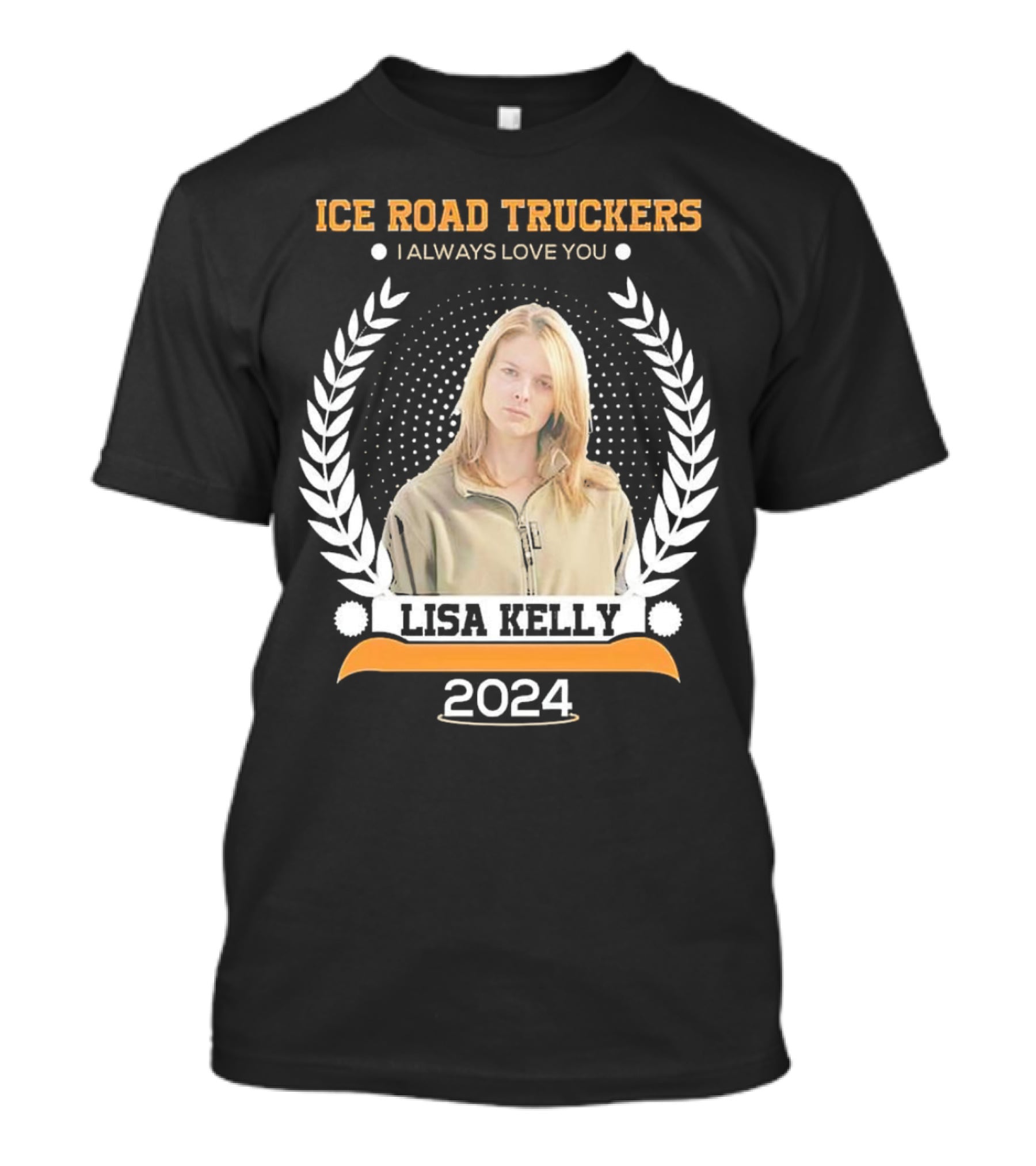 Ice Road Truckers Lisa Kelly I Always Love You T-Shirt