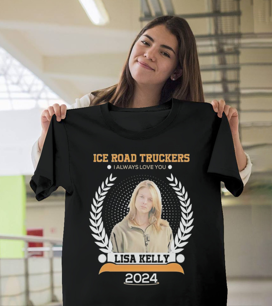 Ice Road Truckers Lisa Kelly I Always Love You T-Shirt