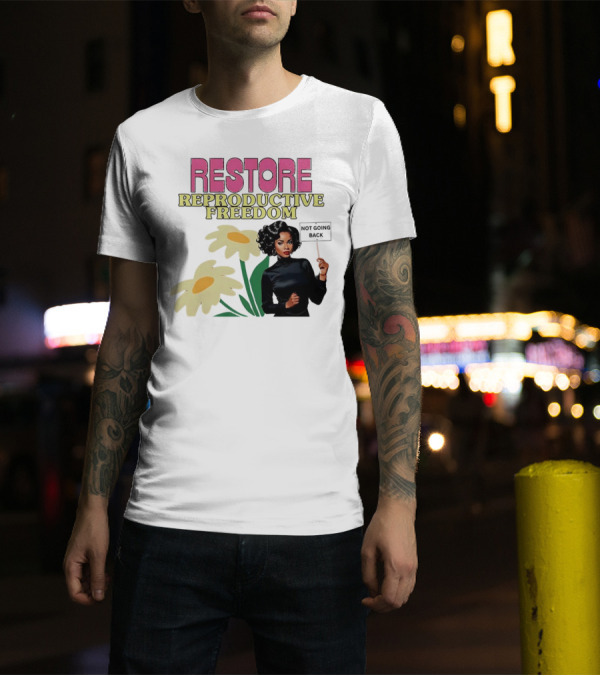 RESTORE REPRODUCTIVE FREEDOM NOT GOING BACK T-Shirt