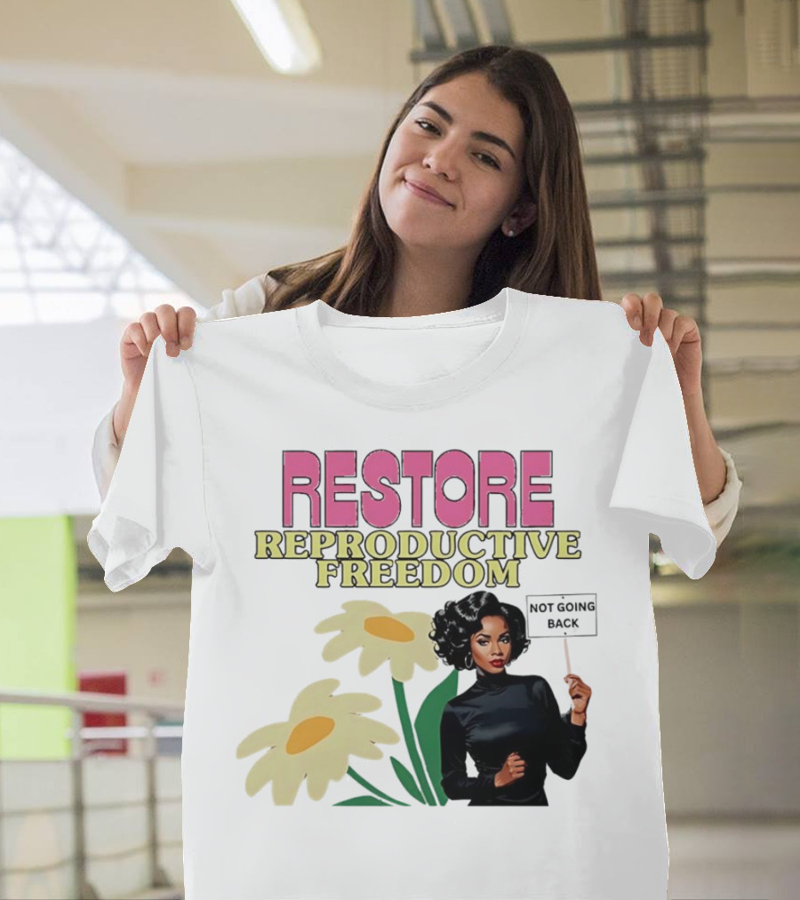RESTORE REPRODUCTIVE FREEDOM NOT GOING BACK T-Shirt