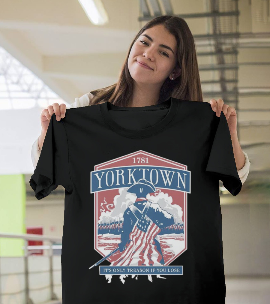 Yorktown 1781 It's Only Treason If You Lose Revolutionary Soldier American Flag T-Shirt