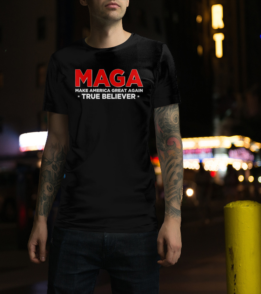 MAGA Make America Great Again True Believer T-Shirt