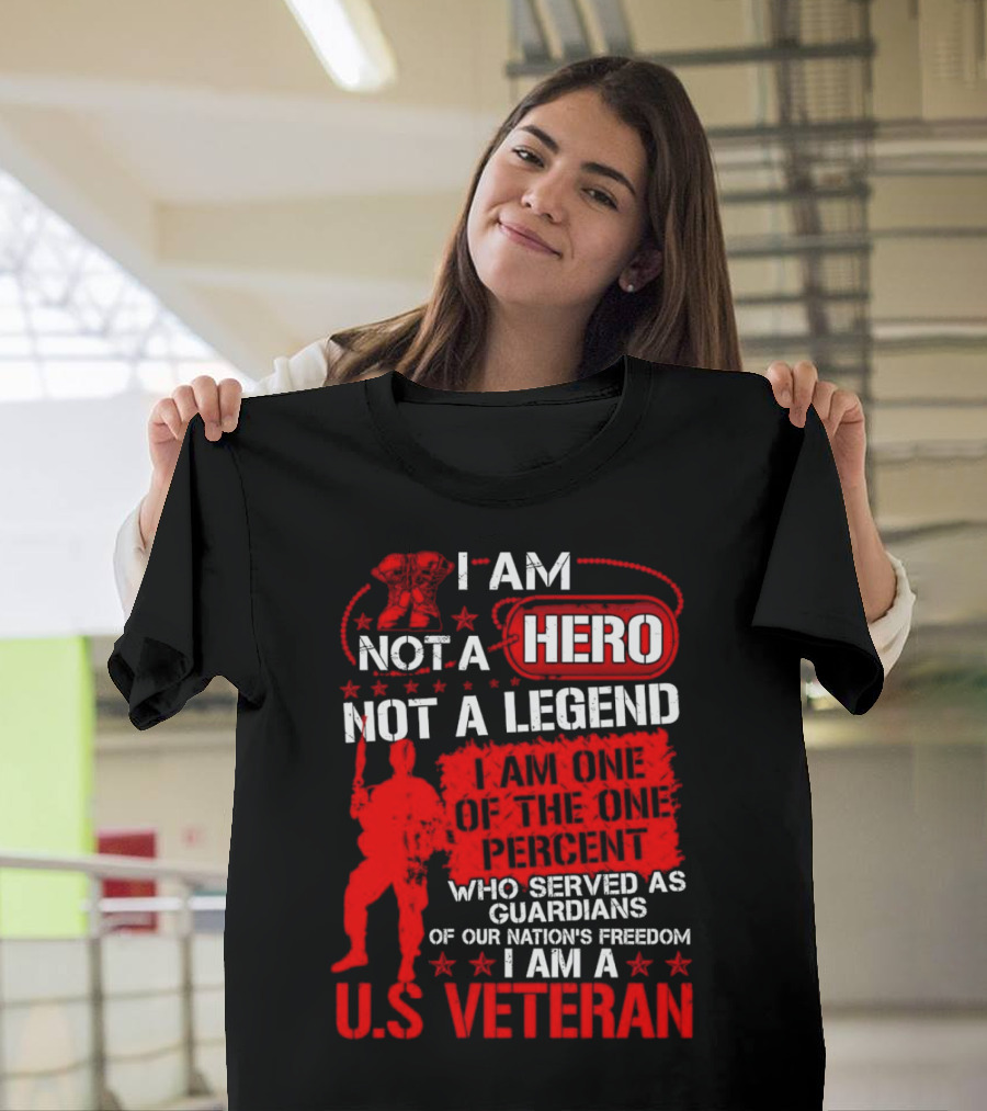 I Am Not a Hero Not a Legend I Am One of the One Percent Who Served as Guardians of Our Nation's Freedom I Am a U.S. Veteran T-Shirt