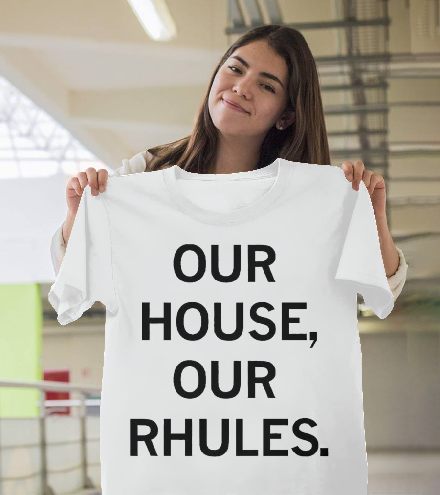 Our House, Our Rhules T-Shirt