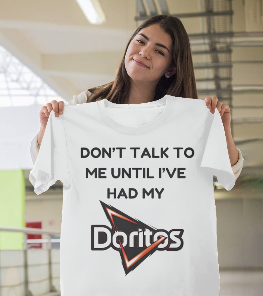 Don’t Talk to Me Until I’ve Had My Doritos T-Shirt