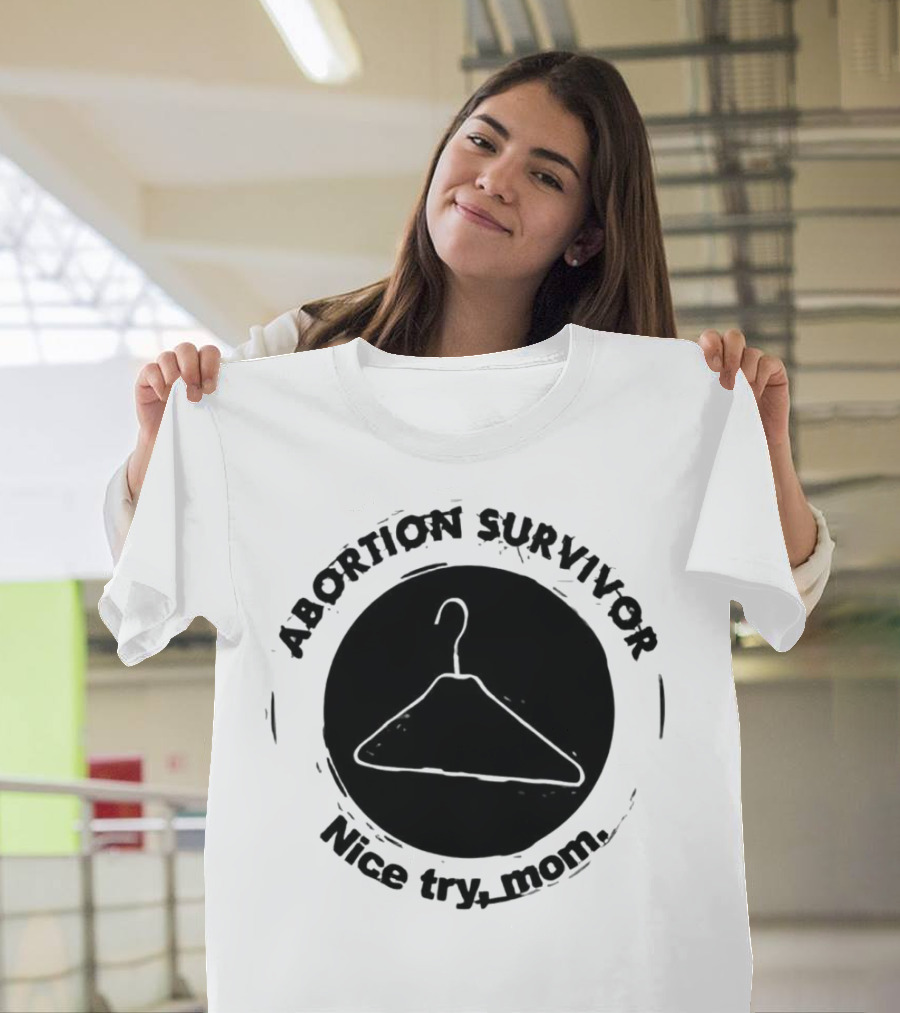 Abortion Survivor Nice Try Mom Hanger T-Shirt
