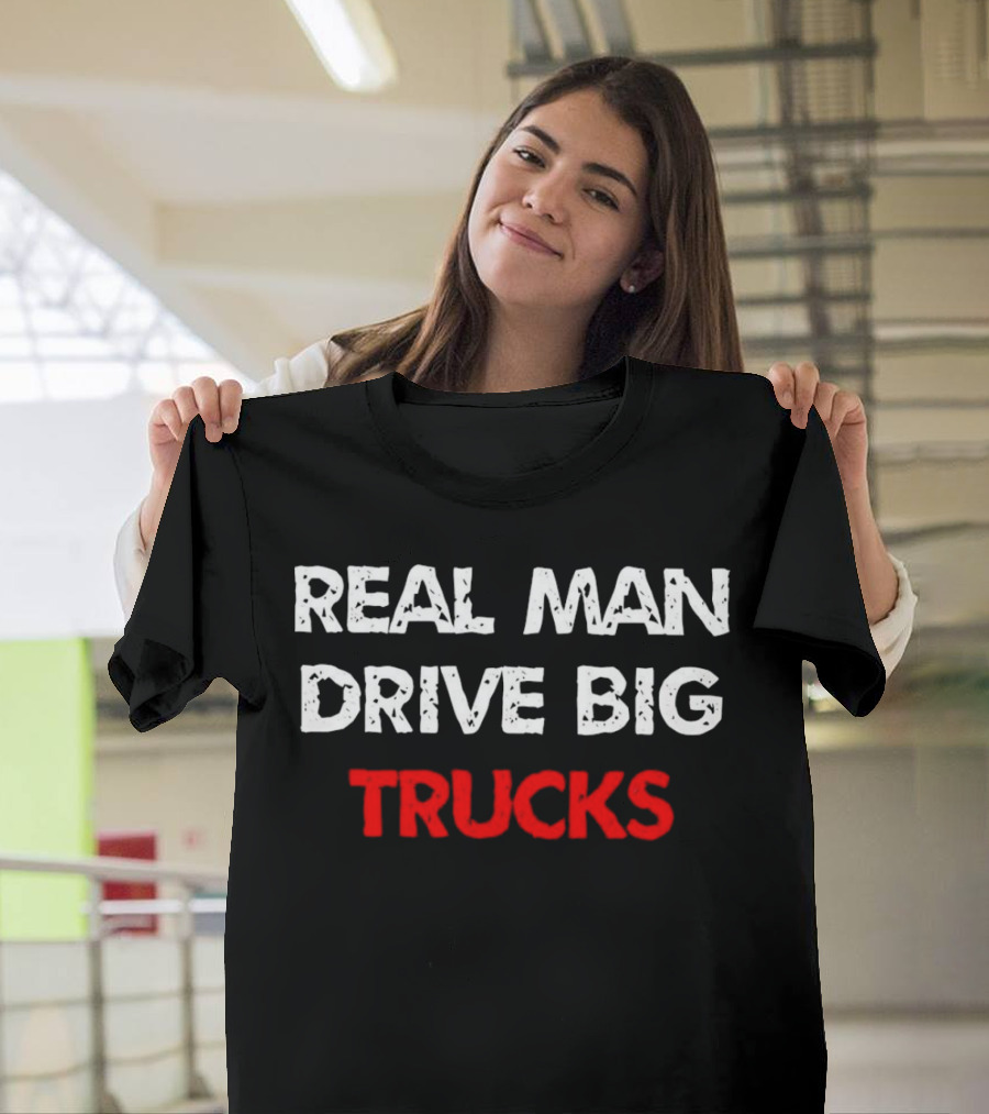 Real Man Drive Big Trucks T-Shirt