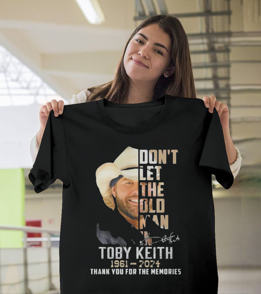 DON'T LET THE OLD MAN IN TOBY KEITH 1961-2024 THANK YOU FOR THE MEMORIES T-Shirt