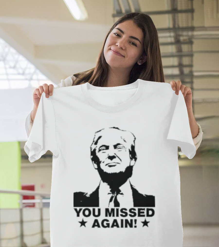 You Missed Again Trump T-Shirt