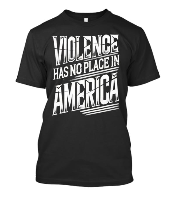 Violence Has No Place In America T-Shirt