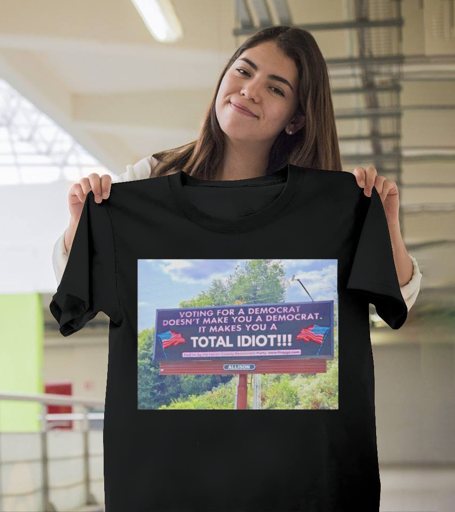 Voting for a Democrat Makes You a Total Idiot Billboard with American Flags T-Shirt