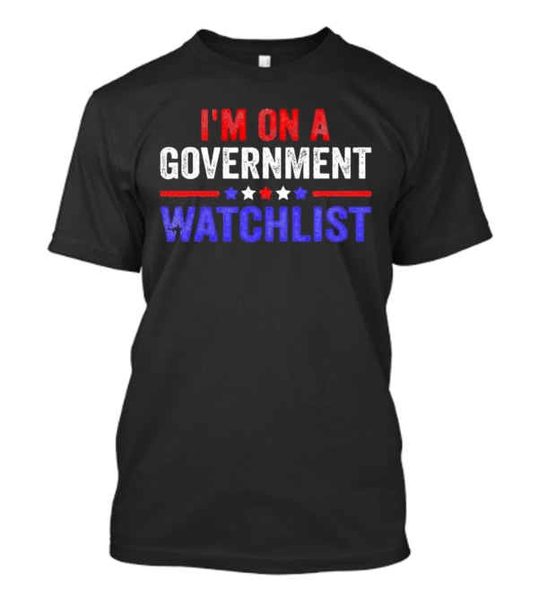 I'm On A Government Watchlist T-Shirt