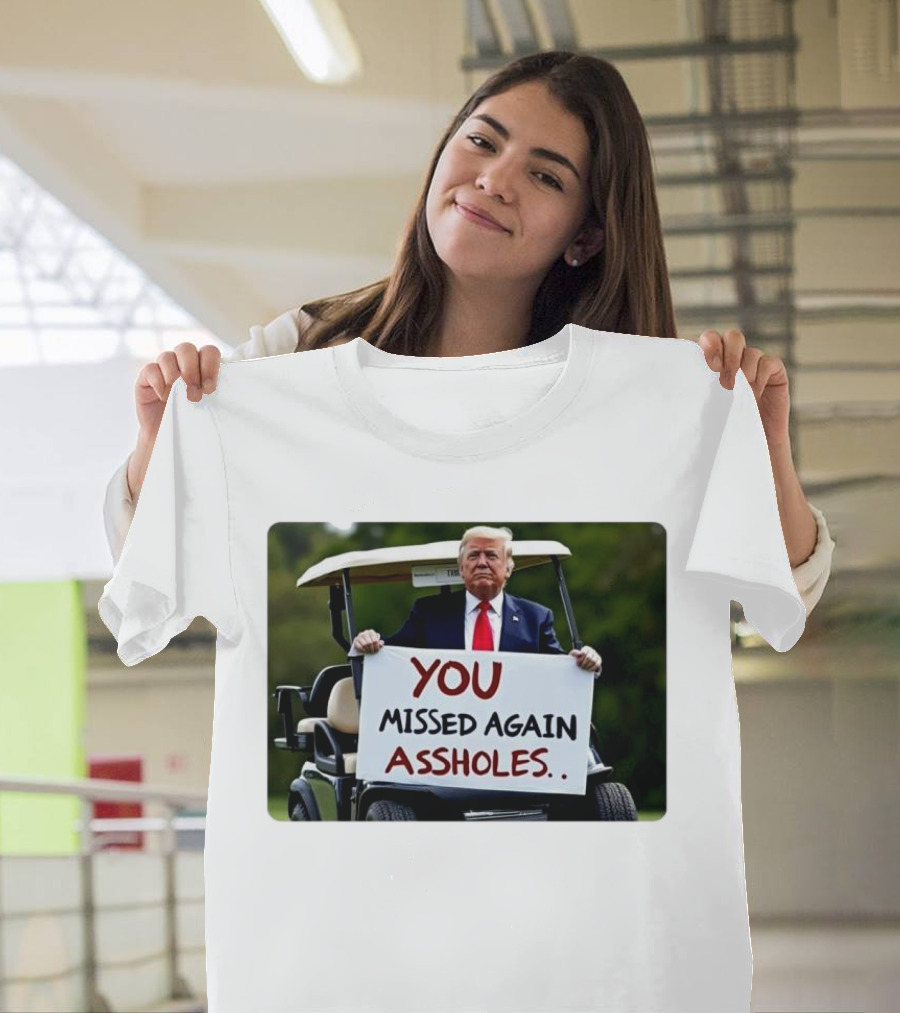 You Missed Again Assholes Trump Golf Cart T-Shirt