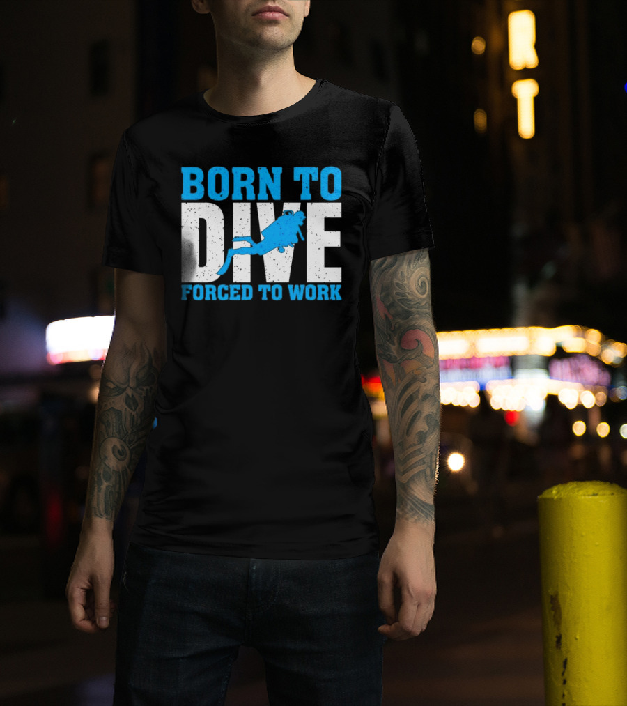 Born To Dive Forced To Work Scuba Diver T-Shirt