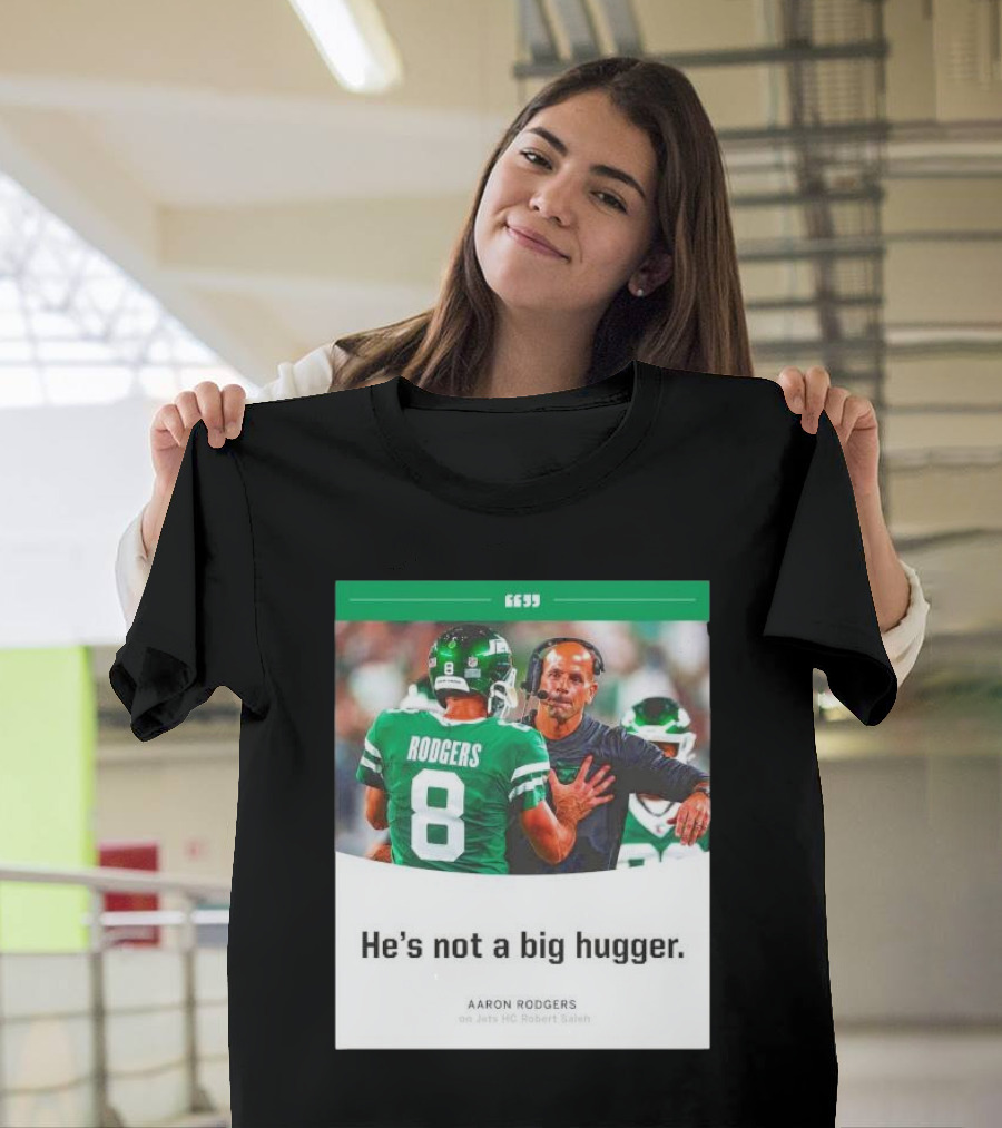Aaron Rodgers He's Not a Big Hugger on Jets HC Robert Saleh T-Shirt