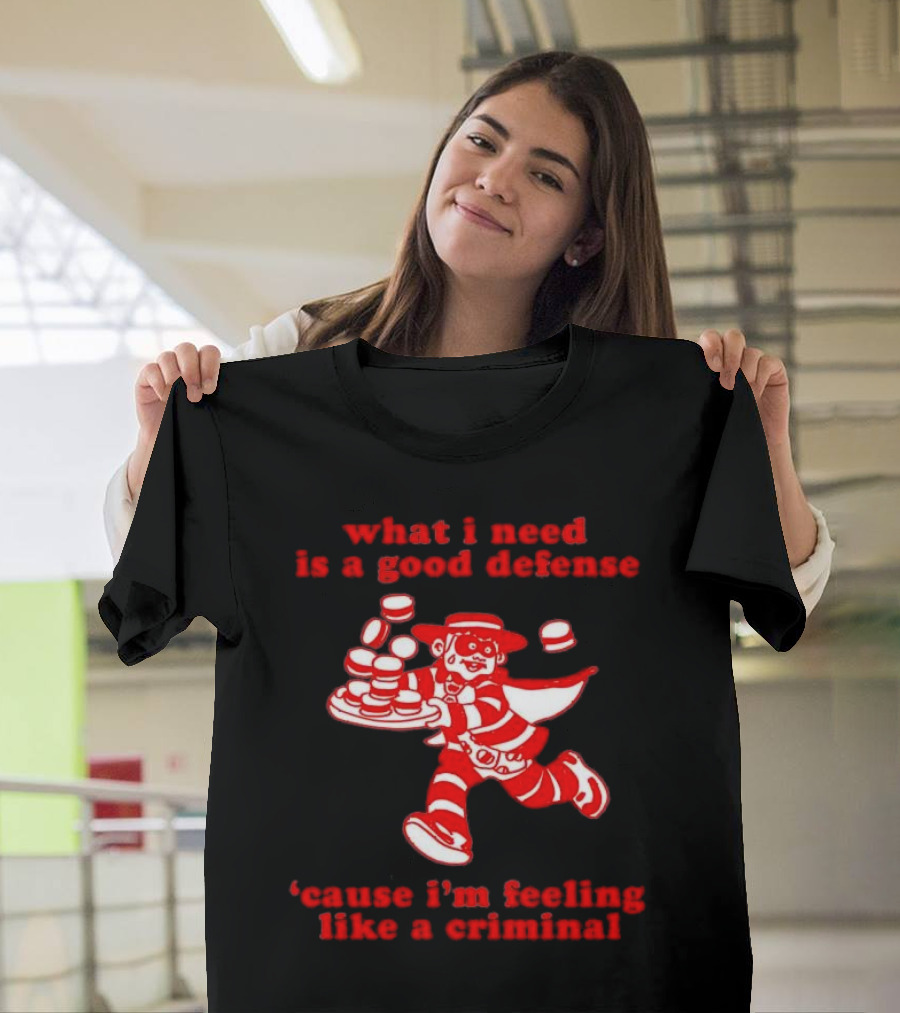 What I Need Is A Good Defense Cause I’m Feeling Like A Criminal Hamburger Mascot T-Shirt